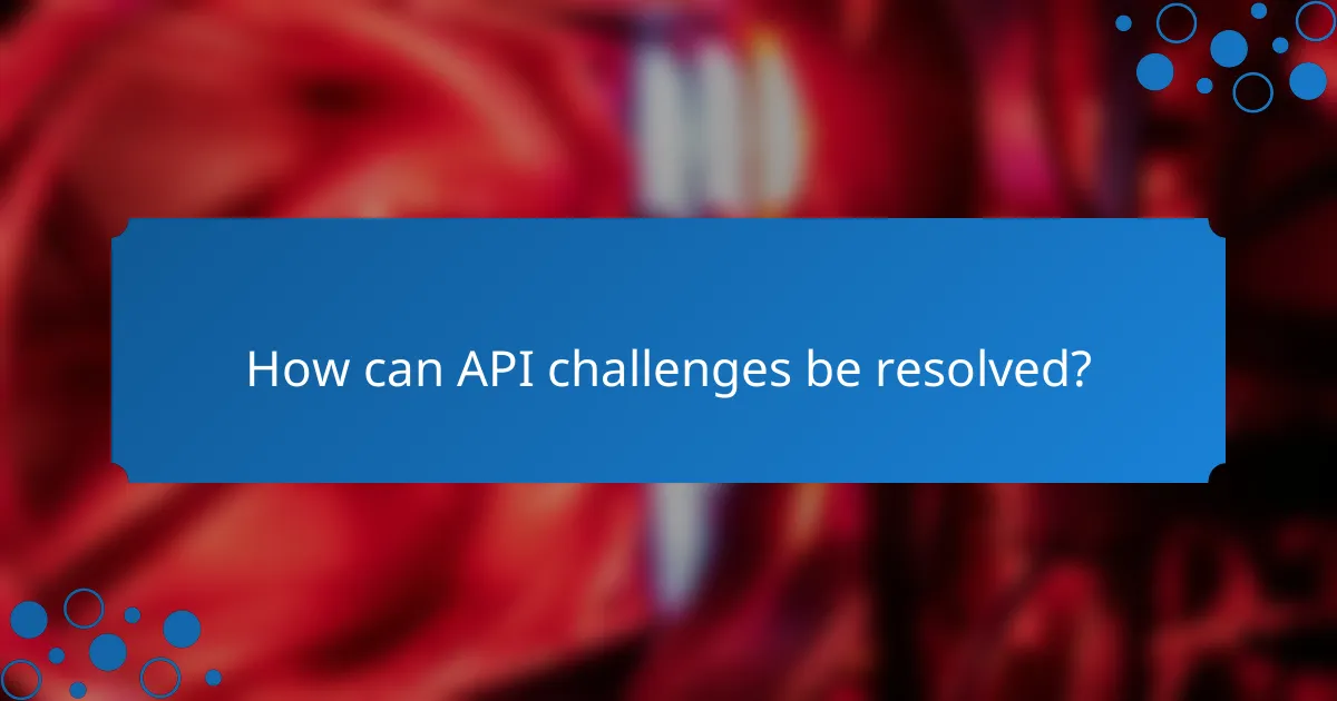 How can API challenges be resolved?