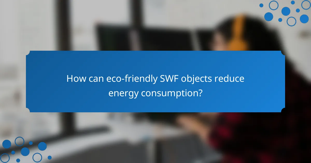 How can eco-friendly SWF objects reduce energy consumption?