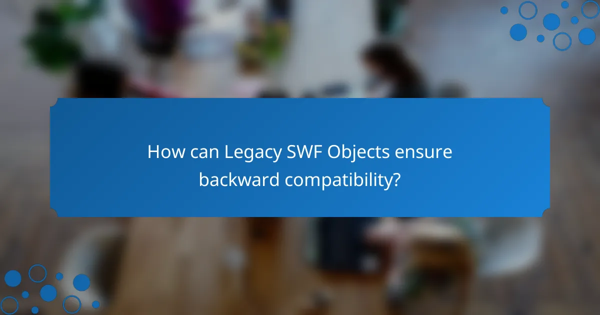 How can Legacy SWF Objects ensure backward compatibility?