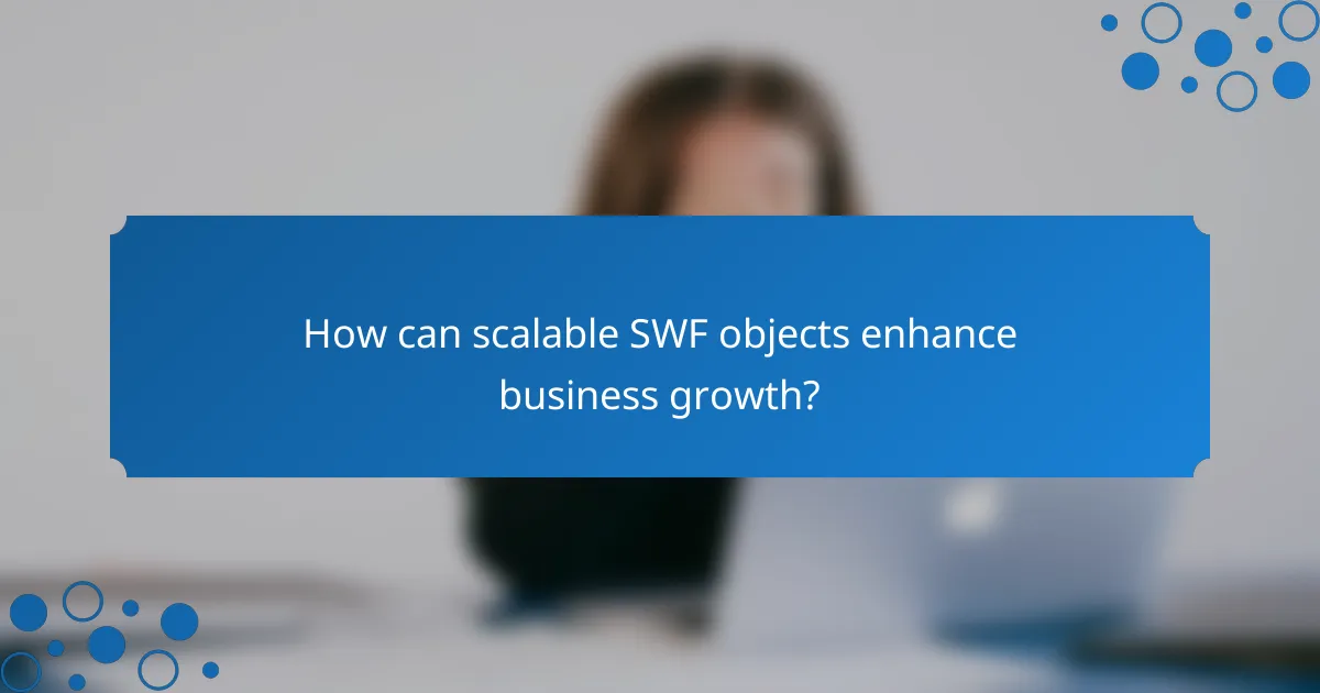How can scalable SWF objects enhance business growth?