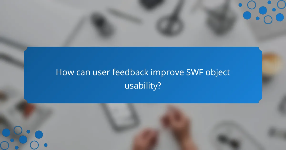 How can user feedback improve SWF object usability?