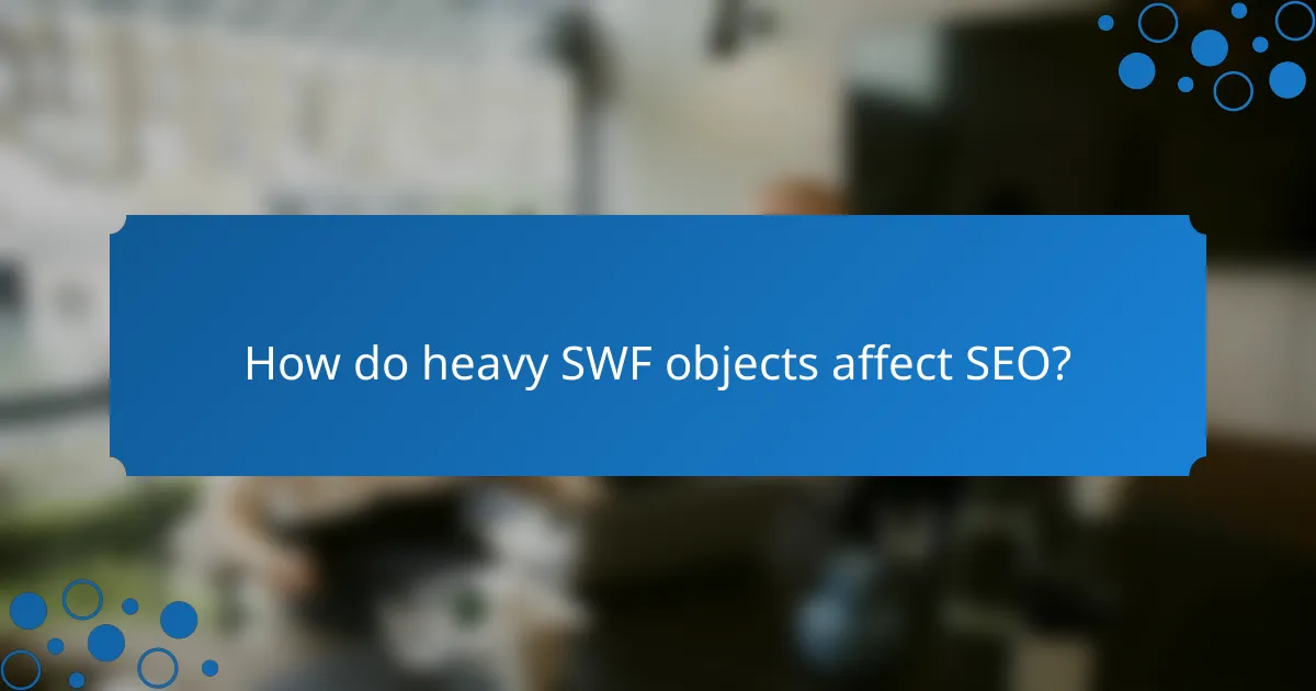 How do heavy SWF objects affect SEO?