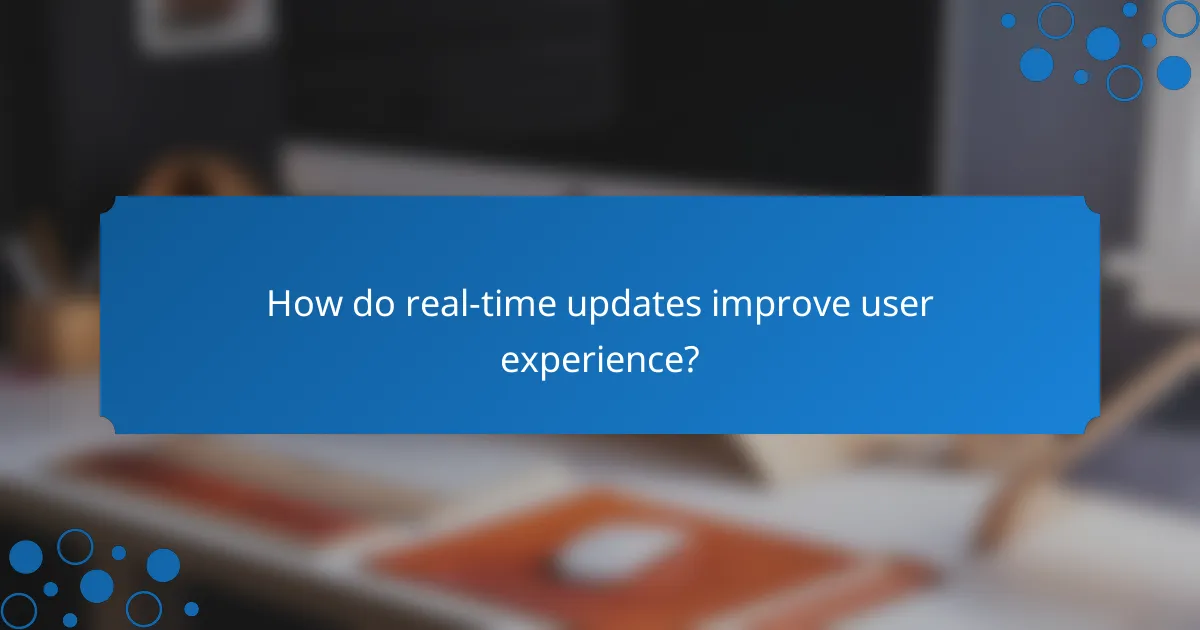 How do real-time updates improve user experience?