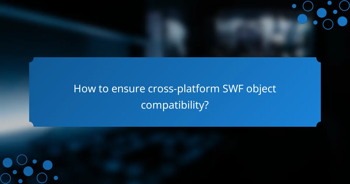 How to ensure cross-platform SWF object compatibility?