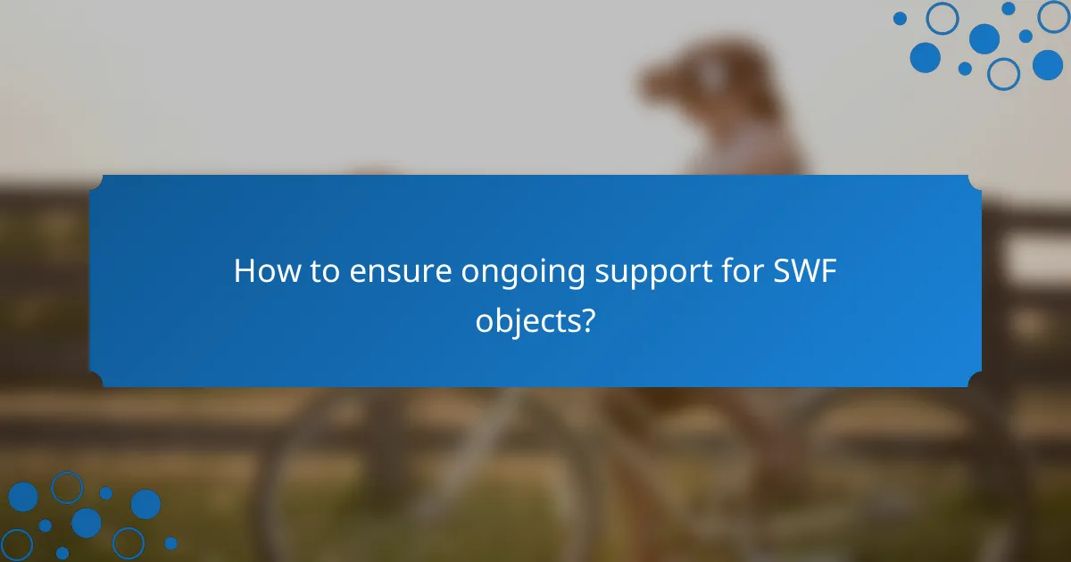 How to ensure ongoing support for SWF objects?