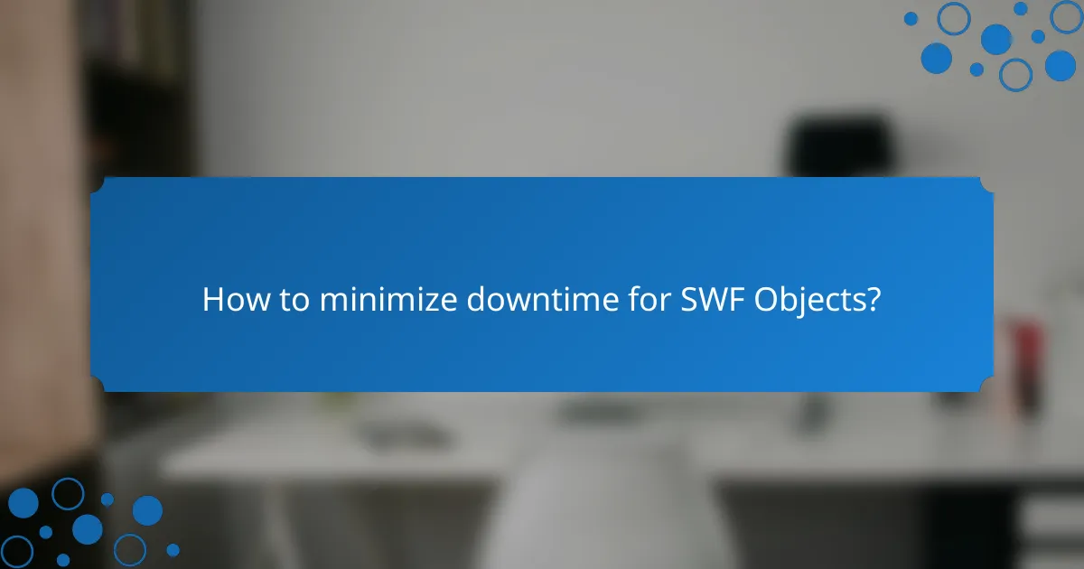 How to minimize downtime for SWF Objects?