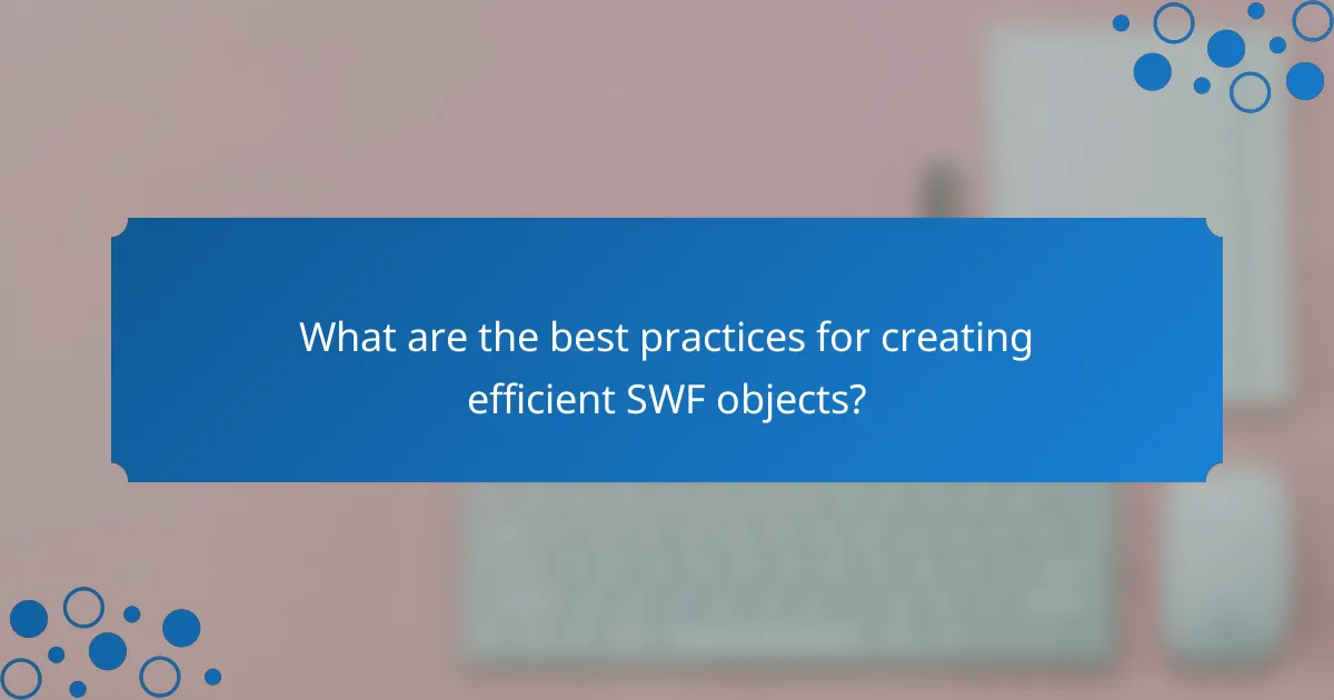 What are the best practices for creating efficient SWF objects?