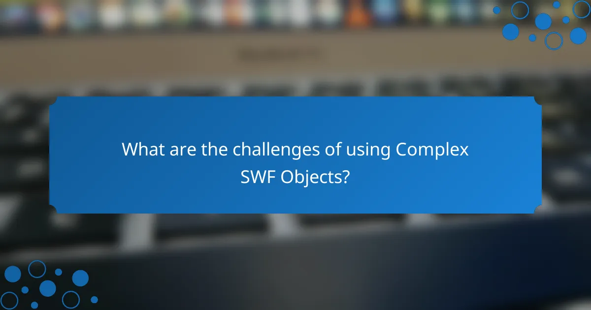 What are the challenges of using Complex SWF Objects?