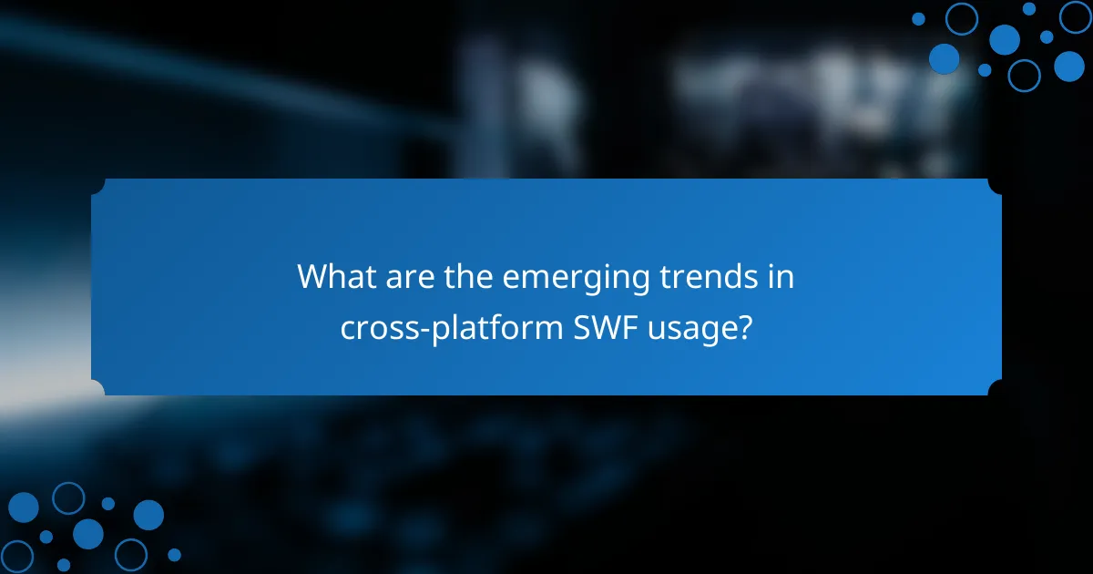 What are the emerging trends in cross-platform SWF usage?