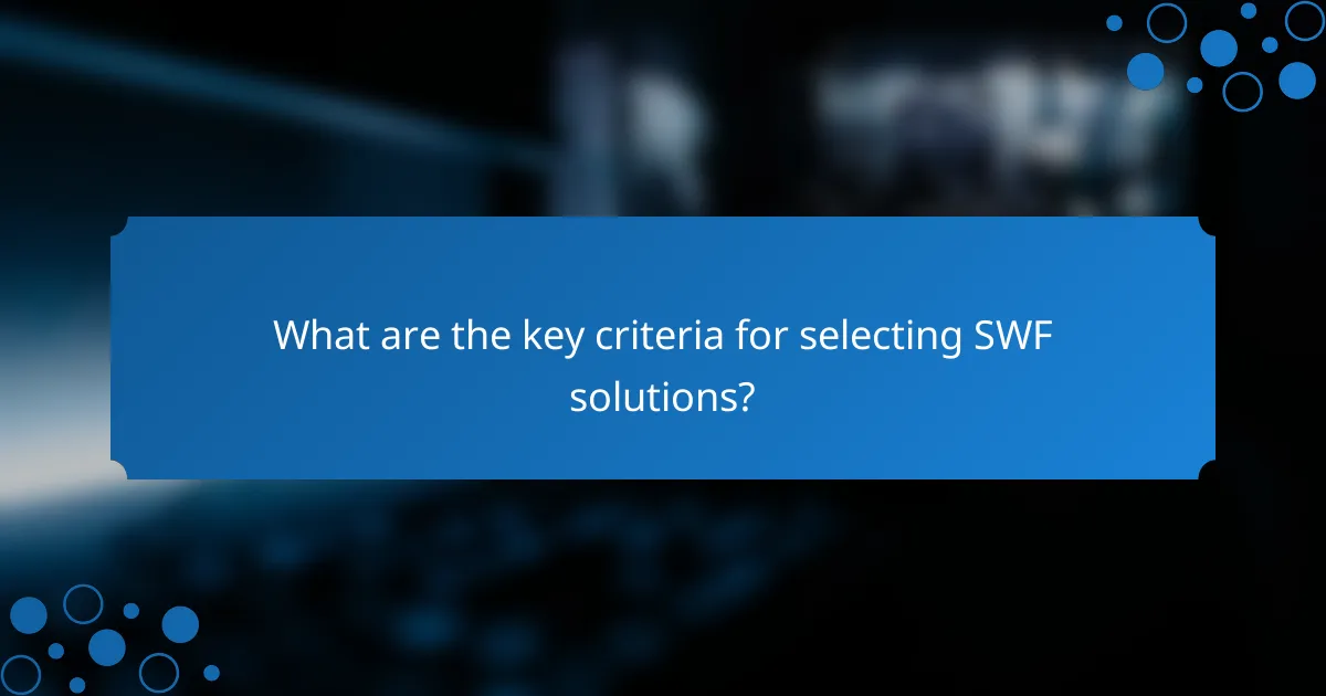 What are the key criteria for selecting SWF solutions?