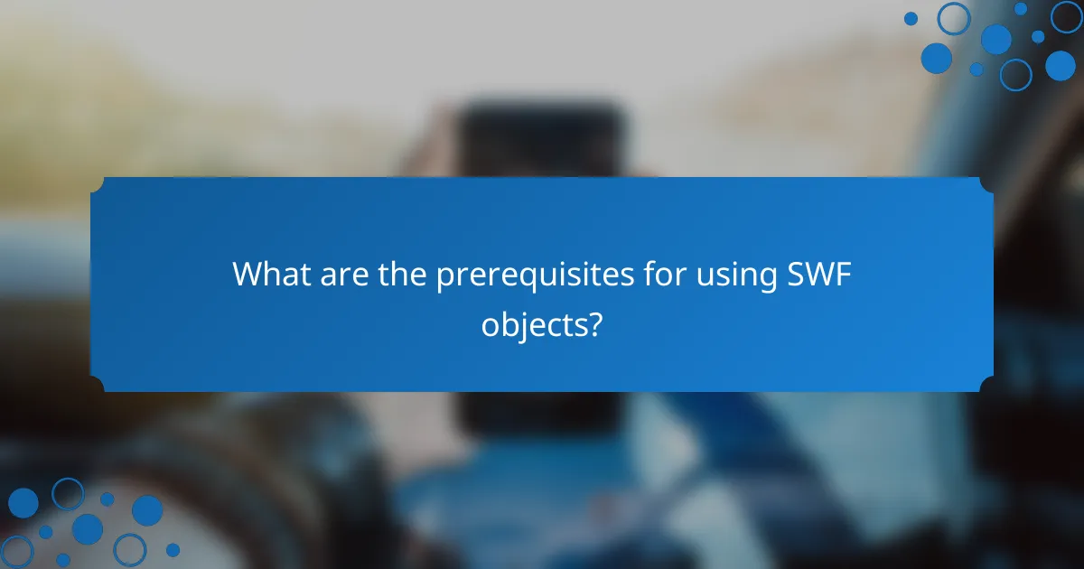 What are the prerequisites for using SWF objects?