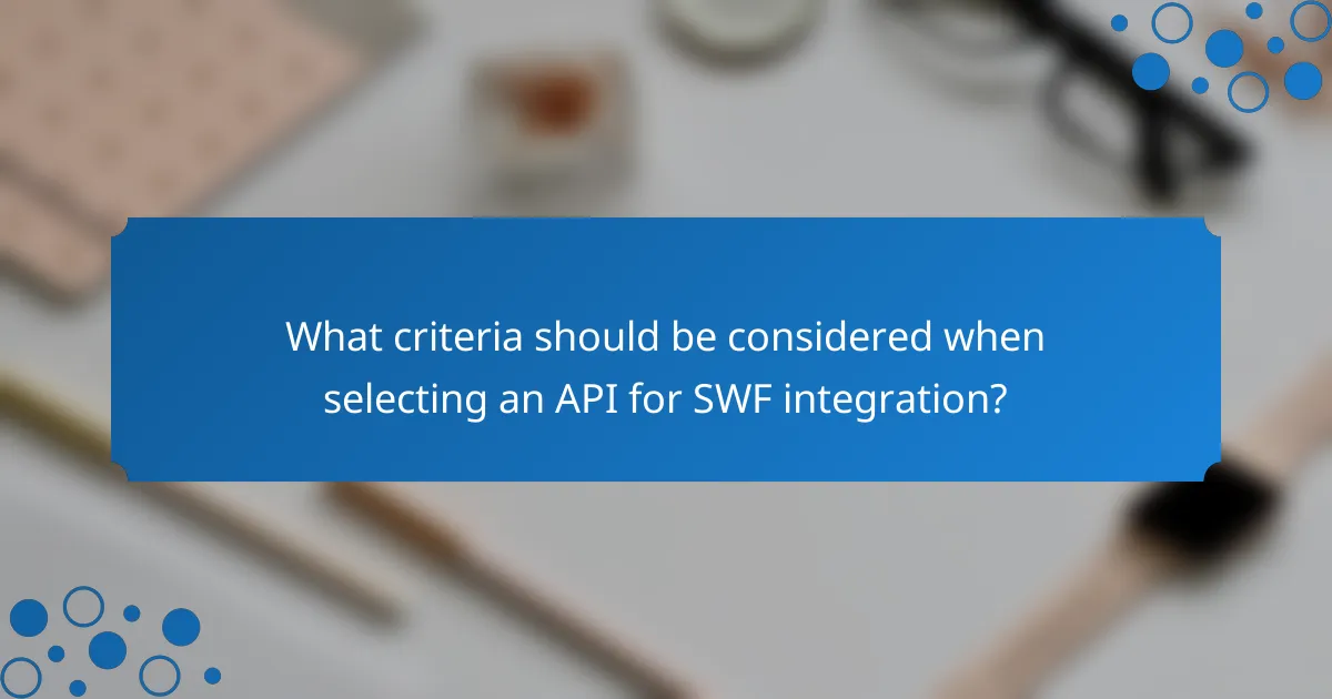 What criteria should be considered when selecting an API for SWF integration?