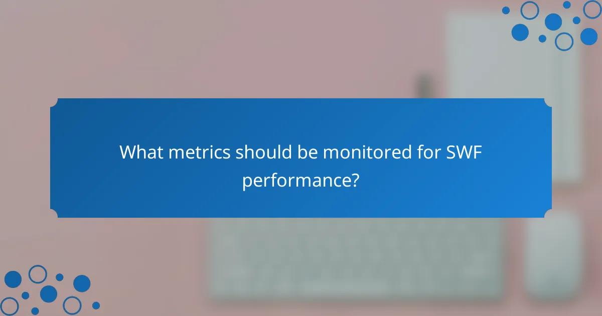 What metrics should be monitored for SWF performance?