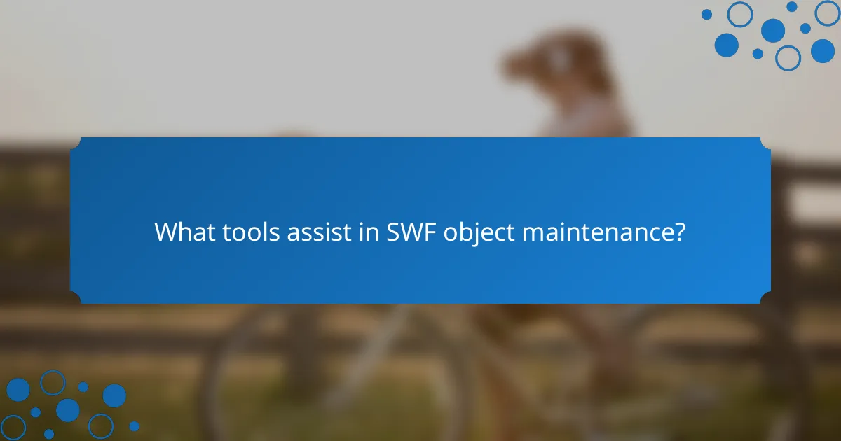 What tools assist in SWF object maintenance?