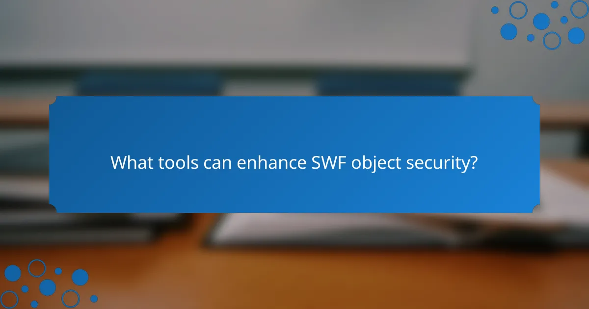 What tools can enhance SWF object security?