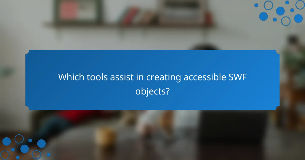 Which tools assist in creating accessible SWF objects?